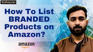 How to list Branded Products on Amazon | Branded Product list kaise kare | Amazon Product Listing