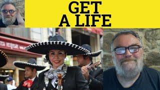  Get a Life Meaning - Get a Life Examples - Define Get A Life - Slang - Informal English Get a Life