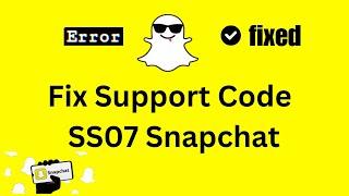 How To Fix "Support Code SS07" on Snapchat