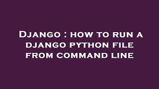 Django : how to run a django python file from command line