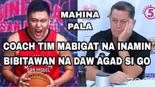 COACH TIM MABIGAT NA INAMIN | BIBITAWAN NA DAW AGAD SI GO