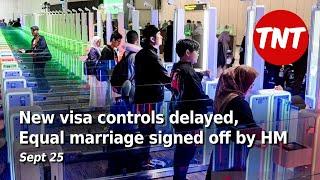 New visa controls delayed, Equal marriage signed off by HM - Sept 25