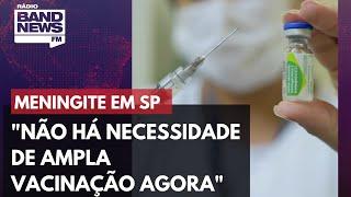 "Não há necessidade de ampla vacinação contra meningite agora em SP", pontua infectologista