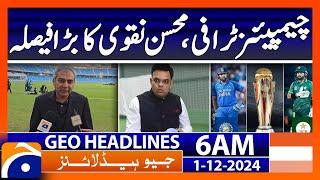 Champions Trophy, Mohsin Naqvi's big decision | Geo News 6 AM Headlines | 1st December 2024