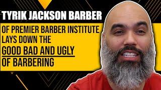 Tyrik Jackson barber Of Premier Barber Institute, Lays Down: The Good, Bad And Ugly Of Barbering