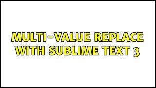 Multi-value replace with sublime text 3 (3 Solutions!!)