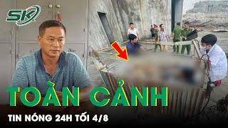 Toàn Cảnh Tin Nóng 24h Tối 4/8 | Tin Tức Thời Sự Cập Nhật Mới Nhất Hôm Nay | SKĐS