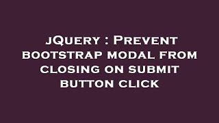 jQuery : Prevent bootstrap modal from closing on submit button click