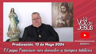 El Papa Francisco nos devuelve a tiempos bíblicos : 13 de Mayo 2024 #240513