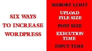 Six ways to increase wordpress memory limit/upload file size/ post size/ execution time/ input time