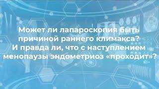 Может ли лапароскопия вызвать ранний климакс?  С наступлением менопаузы эндометриоз "проходит"?