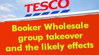 Tesco buys Booker Wholesale: The effects