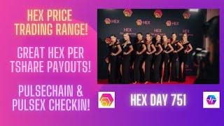 Hex Trading Price Range! Great Hex Per Tshare Payouts! Pulsechain & PulseX Checkin! Hex Day 751!