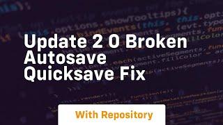 update 2 0 broken autosave quicksave fix