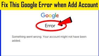 Error Something Went Wrong .Your Account Might Not Have Been Added - Fix Problem