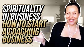 Spirituality In Business | How To Start A Coaching Business