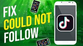 How To Fix Couldn't Follow Account On Tiktok