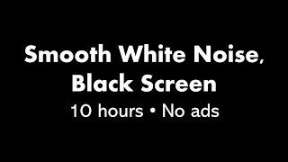Smooth White Noise, Black Screen ⬛ • 10 hours • No ads