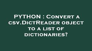 PYTHON : Convert a csv.DictReader object to a list of dictionaries?