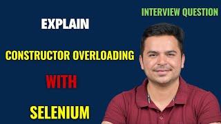 Constructor Overloading In Selenium Webdriver With Example | Selenium Interview Question