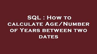 SQL : How to calculate Age/Number of Years between two dates