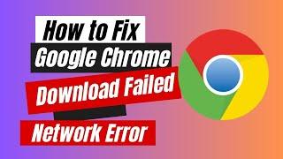 How to Fix Google Chrome Download Failed Network Error