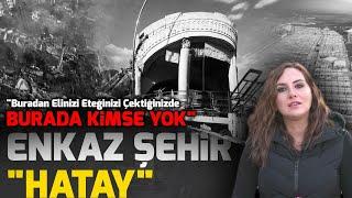 Enkaz Şehir "Hatay": "Buradan Elinizi Eteğinizi Çektiğinizde Burada Kimse Yok" | Duygu Demirdağ