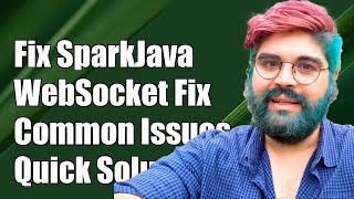 Fixing SparkJava WebSocket Issues: Common Problems and Solutions