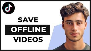 How to Save Offline Videos on TikTok (Best Way)