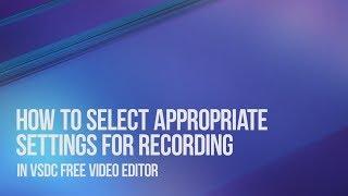 How to select best settings for screen recording and video capturing