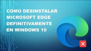 Como Desinstalar Microsoft Edge Definitivamente En Windows 10
