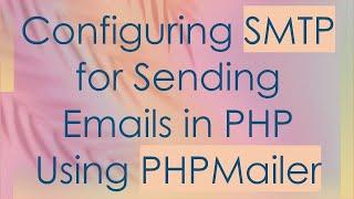 Configuring SMTP for Sending Emails in PHP Using PHPMailer