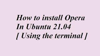 How to install Opera In Ubuntu 21.04 [ Using the terminal ]