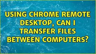 Using Chrome Remote Desktop, can I transfer files between computers? (4 Solutions!!)