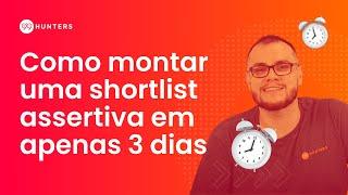 Como montar uma shortlist assertiva em 3 dias