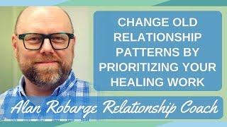 Change Old Relationship Patterns By Prioritizing Your Healing Work