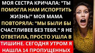 МОЯ СЕСТРА КРИЧАЛА: "ТЫ ПОМОГЛА НАМ ИСПОРТИТЬ ЖИЗНЬ!" МОЯ МАМА ПОВТОРЯЛА: "МЫ БЫЛИ БЫ СЧАСТЛИВЕЕ БЕЗ