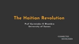 The Haitian Revolution - Prof Gurminder K Bhambra