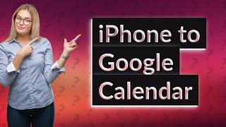 Can I import iPhone calendar to Google Calendar?