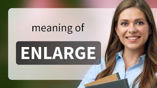 Enlarge — meaning of ENLARGE