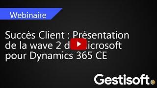 Webinaire Succès Client   Présentation de la wave 2 de Microsoft pour Dynamics 365 CE