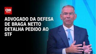 Advogado da defesa de Braga Netto detalha pedido ao STF | CNN 360°