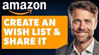 How To Create an Amazon Wish list and Share it (Full 2024 Guide)