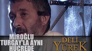 Deli Yürek Bölüm 63 - Miroğlu Turgay'la Aynı Hücrede