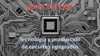  Como se fabrica un Circuito Integrado - Nace un Chip