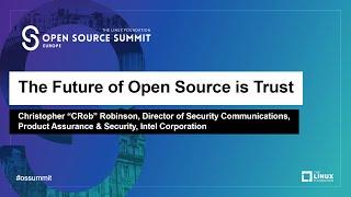 Keynote: The Future of Open Source is Trust - Christopher "CRob" Robinson, Intel Corporation