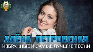 АЛЕНА ПЕТРОВСКАЯ  ИЗБРАННЫЕ И САМЫЕ ЛУЧШИЕ ПЕСНИ  ЛЮБИМЫЕ ХИТЫ  ALENA PETROVSKAYA  BEST SONGS