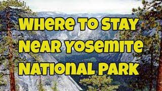 Where to Stay Near Yosemite National Park,the Five Closest