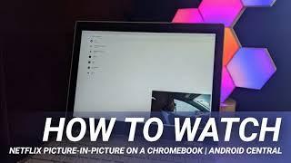 How to Watch Netflix Picture-in-picture on a Chromebook | Android Central