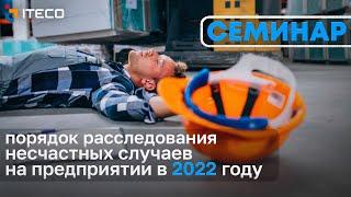 Новый порядок расследования несчастных случаев на предприятии в 2022 году. Семинар УЭЦ "АйТэКо"